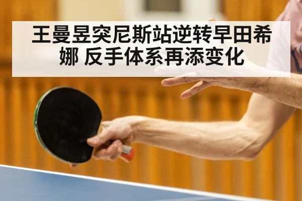 王曼昱突尼斯站逆转早田希娜 反手体系再添变化
