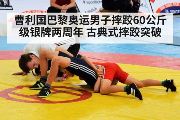 曹利国巴黎奥运男子摔跤60公斤级银牌两周年 古典式摔跤突破